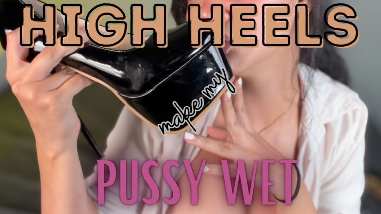 Los tacones altos hacen que mi coño se moje